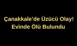 Çanakkale'de üzücü olay! Evinde ölü bulundu