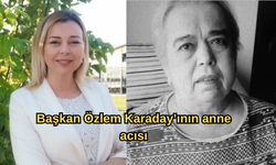 Başkan Özlem Karaday’ının anne acısı