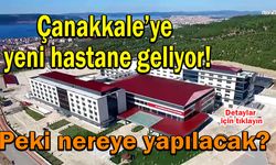 Çanakkale’ye yeni hastane geliyor! Nereye yapılacak?