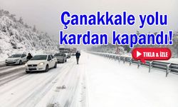 Çanakkale yolu kardan kapandı! (VİDEO)