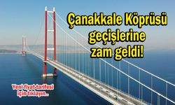 Çanakkale Köprüsü geçişlerine zam geldi!