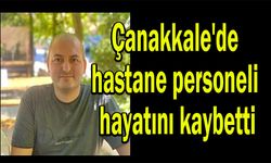 Çanakkale'de hastane personeli hayatını kaybetti