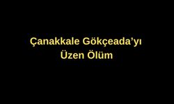 Çanakkale Gökçeada'yı üzen ölüm!