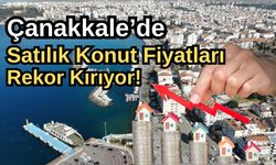 Çanakkale’de satılık konut fiyatları rekor kırıyor!