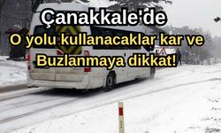 Çanakkale'de o yolu kullanacaklar kar ve buzlanmaya dikkat!