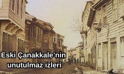 Eski Çanakkale’nin unutulmaz izleri