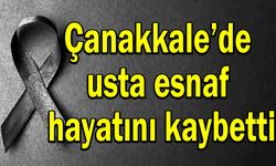 Çanakkale’de usta esnaf hayatını kaybetti