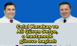 Celal Karakaş ve Ali Güven Serçe, o hastanede göreve başladı