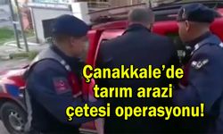 Çanakkale’de tarım arazi çetesi operasyonu!