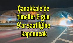 Çanakkale’de tüneller 6 gün kapanacak