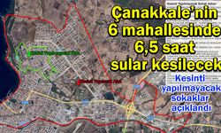 Çanakkale’nin 6 mahallesinde 6,5 saat sular kesilecek