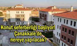 Sosyal konut seferberliği başlıyor! Çanakkale'de nereye yapılacak?