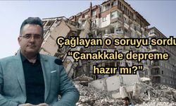 Çağlayan o soruyu sordu “Çanakkale depreme hazır mı?”