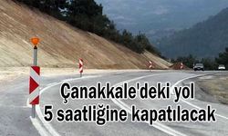 Çanakkale'deki yol 5 saatliğine kapatılacak