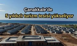 Çanakkale'de 5 yıldızlı turizm tesisi yükseliyor