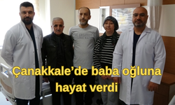 Çanakkale’de baba oğluna ikinci hayatı verdi