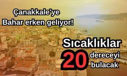 Çanakkale'ye bahar erken geliyor! Sıcaklıklar 20 dereceyi bulacak