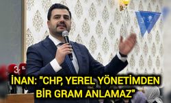 İnan: "CHP, yerel yönetimden bir gram anlamaz"