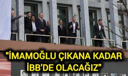 "İmamoğlu çıkana kadar İBB’de olacağız"