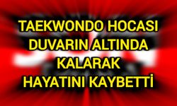 Taekwondo hocası duvarın altında kalarak hayatını kaybetti