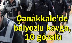 Çanakkale’de balyozlu kavga, 10 gözaltı