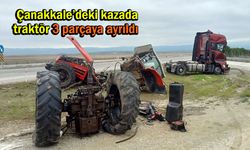 Çanakkale’deki kazada traktör 3 parçaya ayrıldı (Tıkla izle)