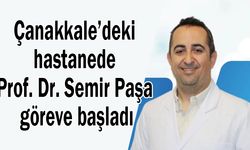 Çanakkale’deki hastanede Prof. Dr. Paşa göreve başladı