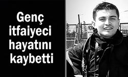 Genç itfaiyeci hayatını kaybetti