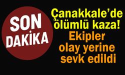 Çanakkale’de ölümlü kaza! Ekipler olay yerine sevk edildi