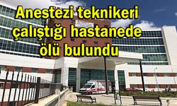 Genç anestezi teknikeri çalıştığı hastanede ölü bulundu