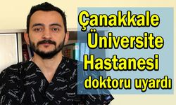 Çanakkale Üniversite Hastanesi doktoru uyardı