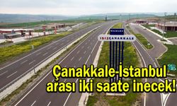 Çanakkale-İstanbul arası iki saate inecek!