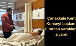 Çanakkale Kent konseyi başkanı Fırat'tan yaralılara ziyaret