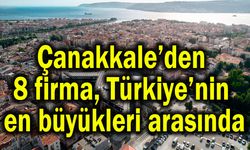 Çanakkale’den 8 firma, Türkiye’nin en büyükleri arasında