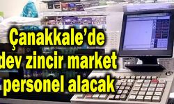 Çanakkale’de dev zincir market personel alacak