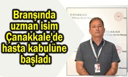 Branşında uzman isim Çanakkale'de hasta kabulüne başladı