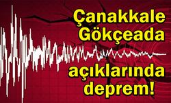 Çanakkale Gökçeada açıklarında deprem!