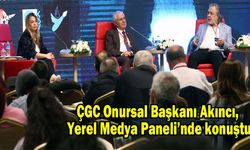 ÇGC Onursal Başkanı Akıncı, Yerel Medya Paneli’nde konuştu
