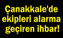 Çanakkale'de ekipleri alarma geçiren ihbar!