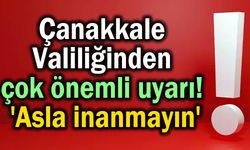 Çanakkale Valiliğinden çok önemli uyarı! 'Asla inanmayın'