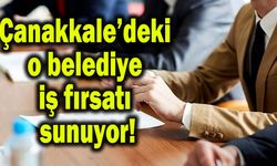 Çanakkale’deki o belediye iş fırsatı sunuyor!