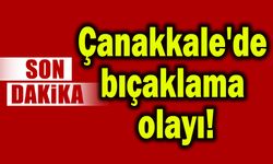 Çanakkale'de bıçaklama olayı!