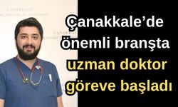 Çanakkale’de önemli branşta uzman doktor göreve başladı