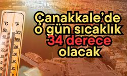 Çanakkale’de o gün sıcaklık 34 derece olacak