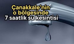 Çanakkale’nin o bölgesinde 7 saatlik su kesintisi