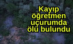 Kayıp öğretmen uçurumda ölü bulundu