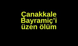 Çanakkale Bayramiç’i üzen ölüm