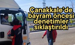 Çanakkale’de bayram öncesi denetimler sıklaştırıldı