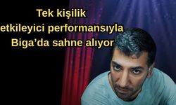 Tek kişilik etkileyici performansıyla Biga’da sahne alıyor