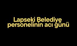 Lapseki Belediye  personelinin acı günü